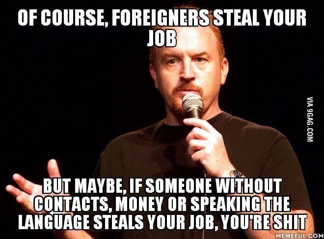 Of course, foreigners steal your job!