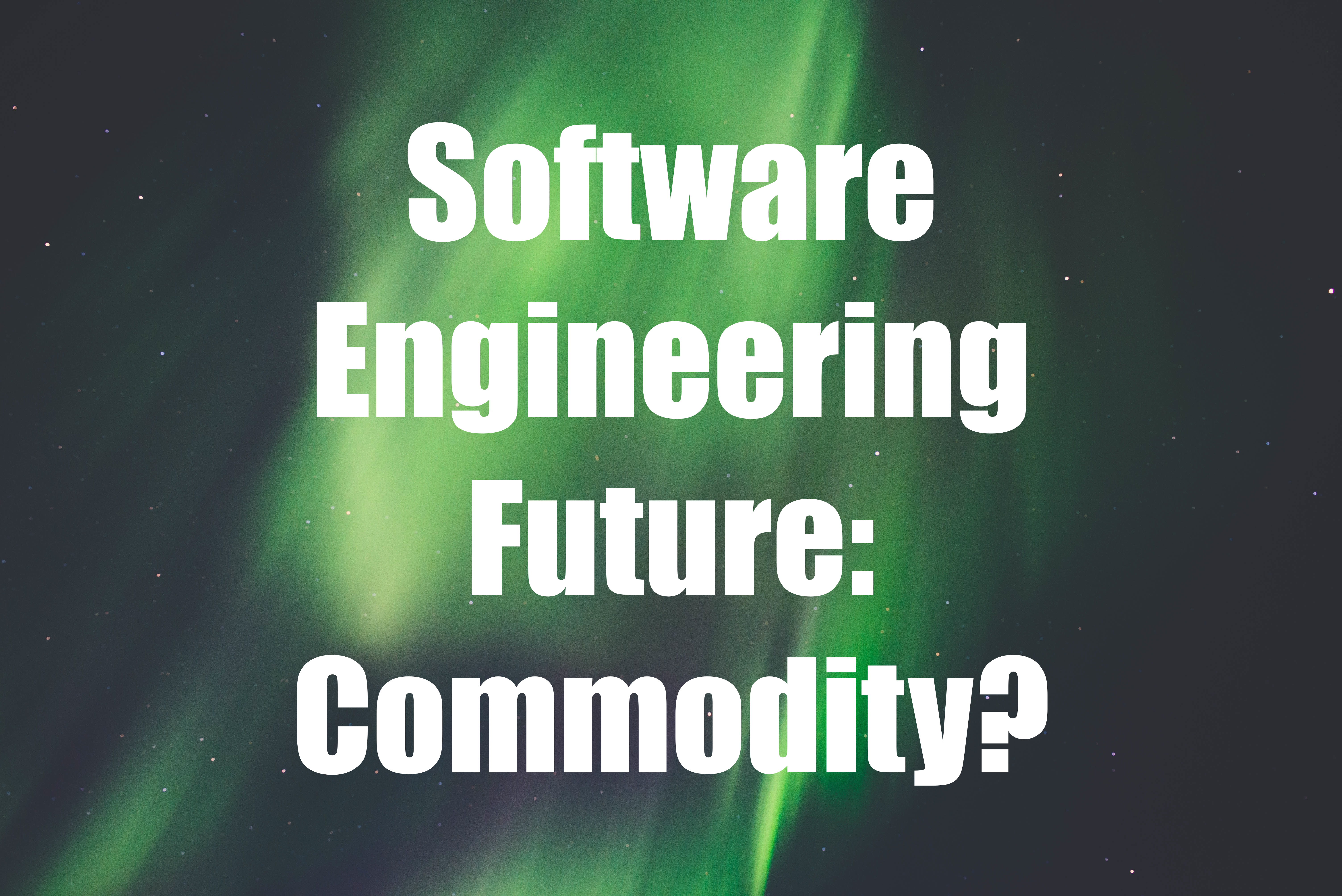 Software Engineering Future How Your Job Is Becoming A Commodity And Might Even Disappear Webapplog Tech Blog